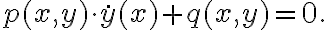 \displaystyle  p(x,y)\cdot \dot{y}(x) + q(x,y) =0.