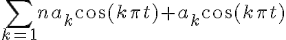 \sum_{k=1}{n} a_k\cos(k\pi t) + a_k\cos(k\pi t) 