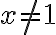 x\neq 1