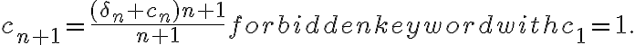 \displaystyle  c_{n+1} = \frac{(\delta_n+c_n)n+1}{n+1} \mbox{ with } c_1=1.