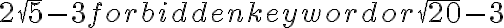 \displaystyle  2\sqrt{5}-3 \mbox{ or } \sqrt{20}-3