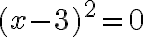 (x-3)^2=0