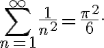 \sum_{n=1}^\infty \frac{1}{n^2} = \frac{\pi^2}{6}.