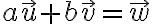 a\vec u +b\vec v=\vec w