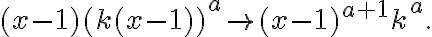 \displaystyle  (x-1)(k(x-1))^a \rightarrow  (x-1)^{a+1}k^a.