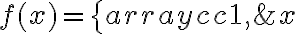 \displaystyle  f(x) = \left\{ \begin{array}{cc} 1, & x