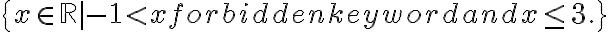  \{ x\in\mathbb{R} | -1 < x \mbox{ and } x\leq 3.\} 