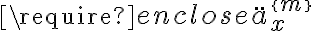  \require{enclose} \ddot{a}_{x}^{\{m\}} 