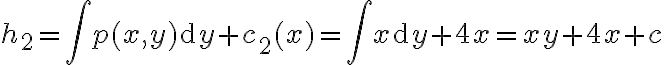 \displaystyle  h_2 = \int p(x,y)\mathrm{d}y + c_2(x) = \int x \mathrm{d}y +4x = xy+4x+c