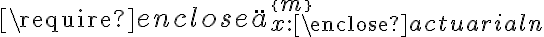  \require{enclose} \ddot{a}_{x:\enclose{actuarial}{n}}^{\{m\}} 