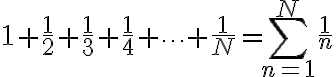\displaystyle  1 +\frac{1}{2} +\frac{1}{3} +\frac{1}{4} + \cdots +\frac{1}{N}= \sum_{n=1}^N \frac{1}{n} 