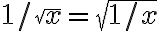 1/\sqrt{x} = \sqrt{1/x}