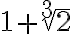 1+\sqrt[3]{2}