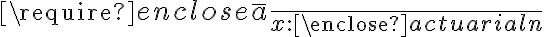  \require{enclose} \bar{a}_{\overline{x:\enclose{actuarial}{n}}} 
