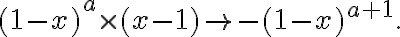 \displaystyle  (1-x)^a \times (x-1) \rightarrow  -(1-x)^{a+1}.