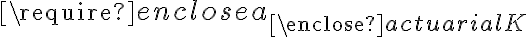  \require{enclose} a_{\enclose{actuarial}{K}} 