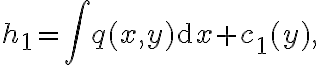 \displaystyle  h_1 = \int q(x,y)\mathrm{d}x + c_1(y),