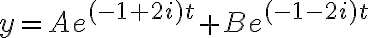 \displaystyle  y=Ae^{(-1+2i)t}+Be^{(-1-2i)t}