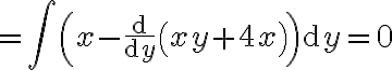 \displaystyle  = \int\left( x- \frac{\mathrm{d}}{\mathrm{d}y}\left(xy+4x\right)\right) \mathrm{d}y=0