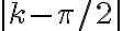 |k-\pi/2|