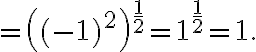 \displaystyle  = \left({(-1)^{2}}\right)^{\frac{1}{2}} = 1^{\frac{1}{2}} = 1.