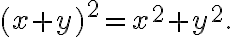 \displaystyle (x+y)^2=x^2+y^2.