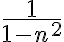 \displaystyle  \frac{1}{1-n^2} 