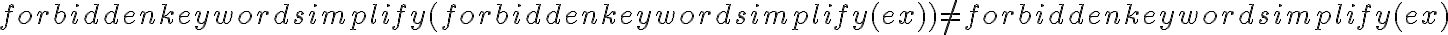  \mbox{simplify}(\mbox{simplify}(ex)) \neq \mbox{simplify}(ex) 