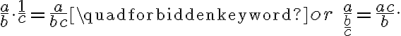 \displaystyle \frac{a}{b}\cdot\frac{1}{c} = \frac{a}{bc}\quad\mbox{or}\quad\frac{a}{\frac{b}{c}}=\frac{ac}{b}.
