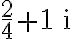 \frac{2}{4}+1\,\mathrm{i}
