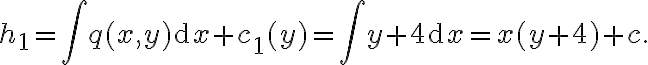 \displaystyle  h_1 = \int q(x,y)\mathrm{d}x + c_1(y) = \int y+4 \mathrm{d}x = x(y+4)+c.