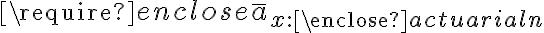  \require{enclose} \bar{a}_{x:\enclose{actuarial}{n}} 