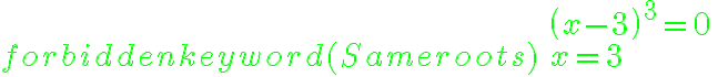 \displaystyle  \begin{array}{lll} &\left(x-3\right)^3=0& \cr \color{green}{\mbox{(Same roots)}}&x=3& \cr \end{array} 