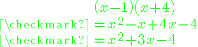 \displaystyle \begin{array}{ll}\ &\left(x-1\right) \left(x+4\right) \cr \color{green}{\checkmark}&=x^2-x+4 x-4 \cr
\color{green}{\checkmark}&=x^2+3 x-4\end{array}