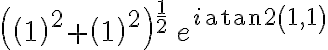  \left(\left(1\right)^2 + \left(1\right)^2\right)^{{{1}\over{2}}}\,e^{i\,{\rm atan2}\left(1 , 1\right)} 