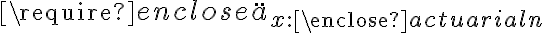  \require{enclose} \ddot{a}_{x:\enclose{actuarial}{n}} 