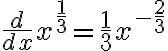 \frac{d}{dx}x^{\frac{1}{3}} = \frac{1}{3}x^{-\frac{2}{3}}