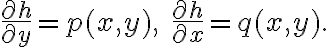 \displaystyle  \frac{\partial h}{\partial y} = p(x,y), \quad \frac{\partial h}{\partial x}=q(x,y).